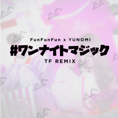 FunFunFun x Yunomi - #ワンナイトマジック (TF Remix)