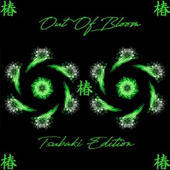 Out Of Bloom : Tsubaki Edition