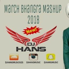 March Mashup 2018- dj hans | bhangra mashup 2018 | new punjabi mashup 2018 |