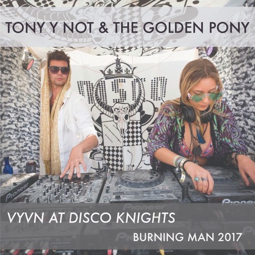 Tony y Not & The Golden Pony for vyvn @ Disco Knights (Burning Man 17')