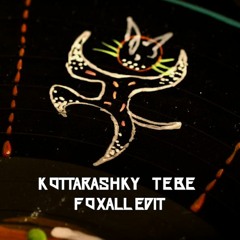 Kottarashky - Tebe (Foxall Edit)