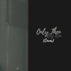 Only Then [그때 헤어지면 돼] - Roy Kim [Cover]