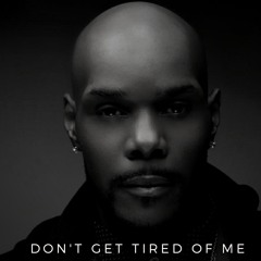 Dont Get Tired Of ME