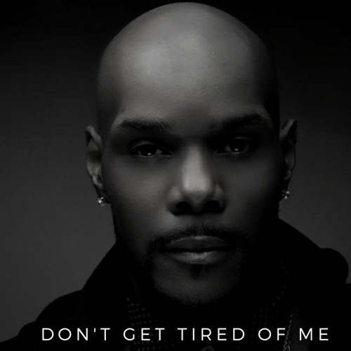 Dont Get Tired Of ME