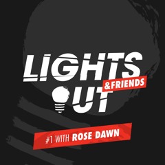 Lights Out & Friends #1 ft. Rose Dawn