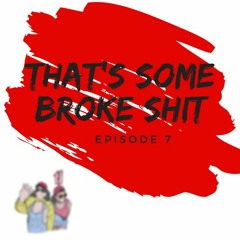Episode 7: That's Some Broke Shit