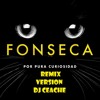Fonseca - Por Pura Curiosidad Remix Version DJ Ceache Fonseca - Por Pura Curiosidad Remix Version DJ Ceache
