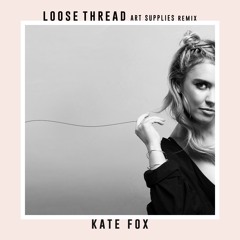 Kate Fox - Loose Thread [Art Supplies Remix]