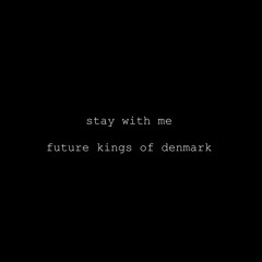 Stay With Me - Future Kings of Denmark