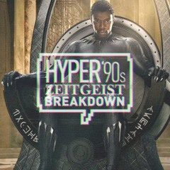 Hyper '90s Zeitgeist Breakdown Episode 08: Black Panther