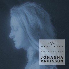 Oscillate Podcast N°26 selected and mixed by Johanna Knutsson