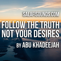 Follow The Truth Not Your Desires By Abu Khadeejah 160318