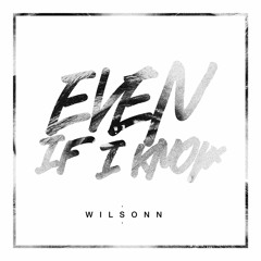 Even If I Know - Wilsonn