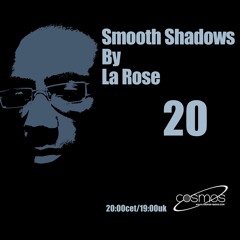 La Rose - Smooth Shadows Episode 20 on Cosmos-radio.com