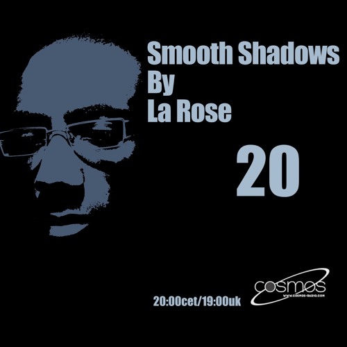 La Rose - Smooth Shadows Episode 20 on Cosmos-radio.com