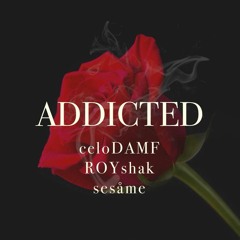 Addicted (With CeloDaMF and sesåme)