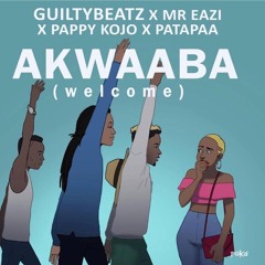 Akwaaba - GuiltyBeatz x MrEazi x PappyKojo And Patapaa