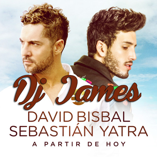 David Bisbal Ft. Sebastian Yatra - A Partir De Hoy (Extended By Dj James)