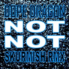 DOPE DRAGON - NOT NOT - SKURMISH REMIX