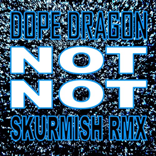 DOPE DRAGON - NOT NOT - SKURMISH REMIX