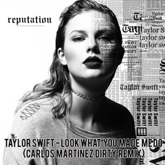 Taylor Swift - Look What You Made Me Do (Carlos Martinez Dirty Remix)