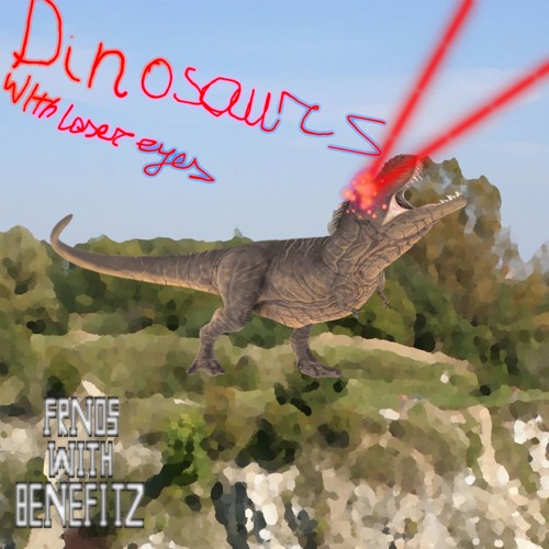 Stream DINOSAUR WITH LASER EYES by FRNDZ WITH BENEFITZ | Listen online for  free on SoundCloud