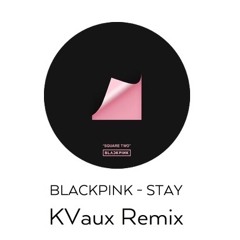BLACKPINK - STAY (KVaux Remix)