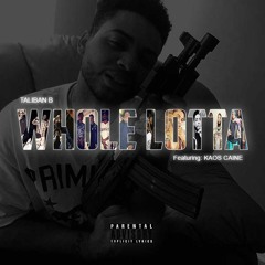 Taliban B Ft KaosCaine - WHOLE LOTTA