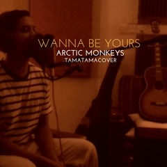 Wanna Be Yours | Arctic Monkeys | TamaTamaCover