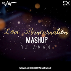 Love Mashup Reincarnation 2018 - DJ Aman