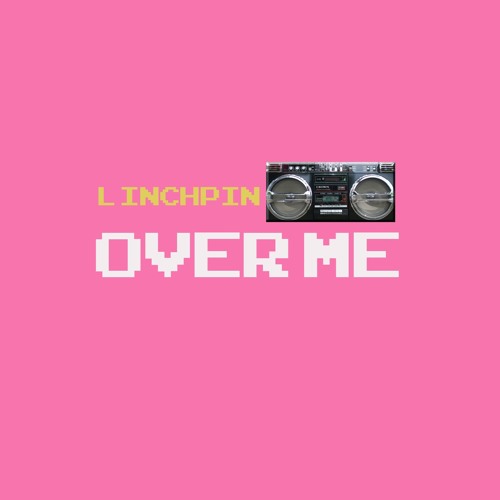 Linchpin-Over Me(Prod. Linchpin)