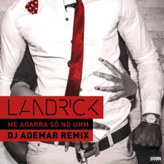 Landrick - Me Agarra Só Uhm (DJ ADEMAR REMIX)