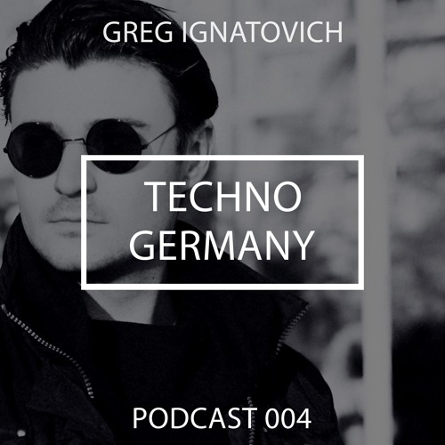 Greg Ignatovich - Techno Germany Podcast 004