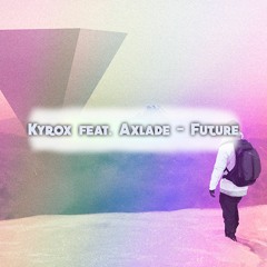 Kyrox Feat. Axlade - Future (Looking for Vocalist )