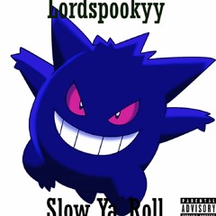 Slow Ya Roll(prod. by Lordspookyy)