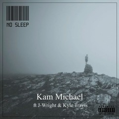 Kam Michael - No Sleep Ft. J - Wright & Kyle Travis (Prod. By @Shyheem )