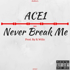 ACE1 - Never Break Me Prod. By R. Willz