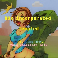BOx Inc. - Tempted Ft. yung BFM and Yung chocolate milk
