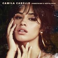Camila Cabello - Somethings Gotta Give