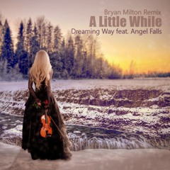 Dreaming Way feat. Angel Falls - A Little While (Bryan Milton Remix)