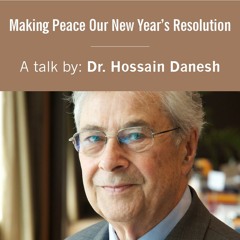 "Making Peace Our New Year's Resolution" A Talk by Dr. Hossain Danesh