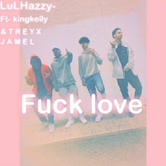 Fuck Love (ft. King Kelly & TreyxJamel)
