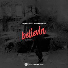 Alex Walkman - Believin Ft. Ashes And Dreams (Free Download)