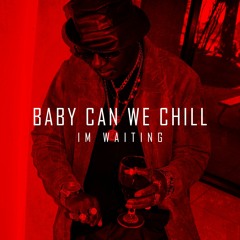 Baby Can You Chill MASTERED (1)
