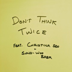 Don't Think Twice (feat. Christina Seo(cherrypizZa) and Sung-woo Baek (Ess Dub))