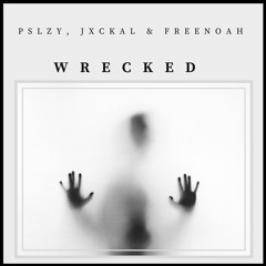 W R E C K E D (Feat: PSLZY, Jxckal & FreeNoah)