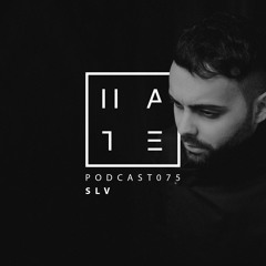 SLV - HATE Podcast 075