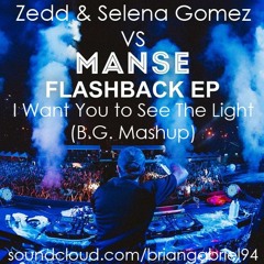 Manse VS Zedd & Selena Gomez - I Want You To See The Light (B.G. Mashup) FREE DOWNLOAD