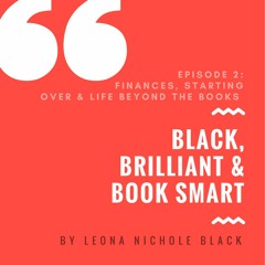Black, Brilliant & Book Smart EP2: Finances. Starting Over & Life Beyond the Books