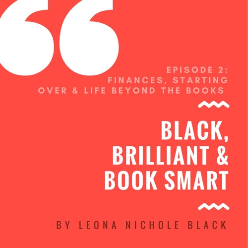 Black, Brilliant & Book Smart EP2: Finances. Starting Over & Life Beyond the Books